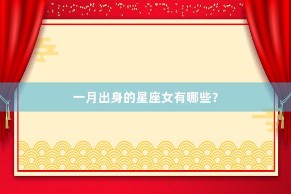 一月出身的星座女有哪些？